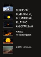 Outer Space Development, International Relations and Space Law: A Method for Elucidating Seeds 1443839655 Book Cover