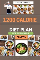1200 Calorie Diet Plan For Beginners: Simple, Balanced, And Delicious 1200-Calorie Meal Plans: Healthy, Satisfying Recipes For Weight Management And Wellness, With Easy Tips For Everyday Success B0DVT1NLBR Book Cover