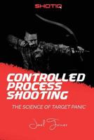Controlled Process Shooting: The Science of Target Panic 1981346430 Book Cover