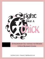 Fight Like A Chick 6 Week Beginner Course: Extraordinary Self-Defense for Women 1499744595 Book Cover