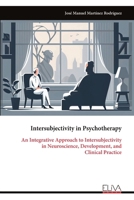 Intersubjectivity in Psychotherapy: An Integrative Approach to Intersubjectivity in Neuroscience, Development, and Clinical Practice 9999324754 Book Cover