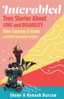 Interabled: True Stories About Love and Disability from Squirmy & Grubs and Other Interabled Couples 1250466342 Book Cover