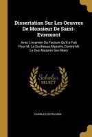 Dissertation Sur Les Oeuvres de Monsieur de Saint-Evremont: Avec l'Examen Du Factum Qu'il a Fait Pour M. La Duchesse Mazarin, Contre MR Le Duc Mazarin Son Mary 0270777903 Book Cover