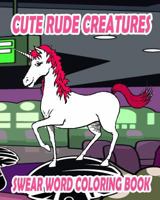 Swear Word Coloring Book: Cute Rude Creatures 1530166888 Book Cover
