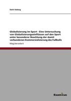 Globalisierung im Sport - Eine Untersuchung von Globalisierungseinflüssen auf den Sport unter besonderer Beachtung der damit verbundenen Kommerzialisierung des Fußballs 3869433043 Book Cover