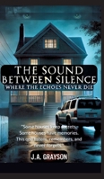 The Sound Between Silence: Where The Echoes Never Die: A Seemingly Ordinary Home, A Family That Vanished Overnight, And A Hidden Room Of Dark Secrets 3384561287 Book Cover