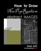 How to Draw NeoPopRealism Abstract Images: Metallic Exuberance 0615560997 Book Cover