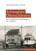 Schauplatz Oberschlesien: Eine Europäische Geschichtsregion Neu Entdecken 350678482X Book Cover
