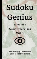 Sudoku Genius Mind Exercises Volume 1: East Killingly, Connecticut State of Mind Collection 1677469064 Book Cover