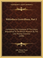 Bibliotheca Grenvilliana, Part 2: Completing the Catalogue of the Library Bequeathed to the British Museum by the Late Thomas Grenville 1164587595 Book Cover