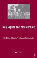 Gay Rights and Moral Panic: The Origins of America's Gay Rights Debate 0230108261 Book Cover