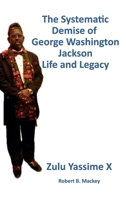 The Systematic Demise of George Washington Jackson: Life And Legacy B0DQ8Y6YYN Book Cover