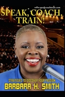 Speak, Coach, Train: Strategies To Discover Your Passion B097XB7XYD Book Cover