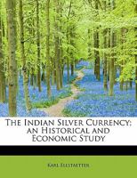 The Indian silver currency, an historical and economic study; - Primary Source Edition 3337306136 Book Cover