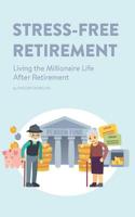 Stress-Free Retirement: Living the Millionaire Life After Retirement 1518729851 Book Cover