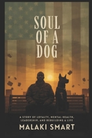 Soul of a Dog: A Story of Loyalty, Mental Health, Leadership, and Rebuilding a Life B0GNKR194Q Book Cover