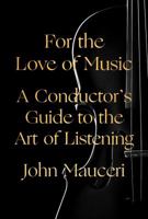 For the Love of Music: A Conductor's Guide to the Art of Listening 0525520651 Book Cover