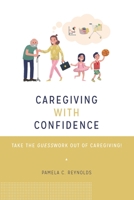 CAREGIVING WITH CONFIDENCE: TAKE THE GUESSWORK OUT OF CAREGIVING! B0BFTYFP4J Book Cover