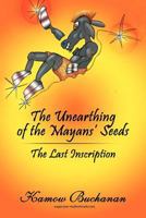 The Unearthing of the Mayans' Seeds: The Last Inscription 1477245081 Book Cover