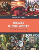 Threaded Tales of Mystery: A Knitting Circle Adventure B0CSBCYVGS Book Cover