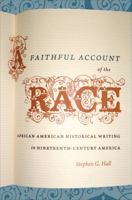 A Faithful Account of the Race: African American Historical Writing in Nineteenth-Century America 0807859672 Book Cover