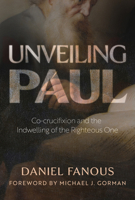 Unveiling Paul: Co-crucifixion and the Indwelling of the Righteous One 0802886507 Book Cover