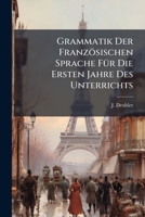Grammatik Der Französischen Sprache Für Die Ersten Jahre Des Unterrichts: Nach Pädagogischen Grundsätzen... Bearbeitet Von J. Deubler 1246301873 Book Cover