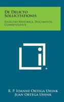 de Delicto Sollicitationis: Evolutio Historica, Documenta, Commentarius 1258591464 Book Cover