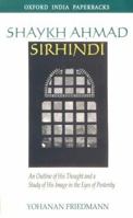 Shaykh Ahmad Sirhindi: An Outline of His Thought and a Study of His Image in the Eyes of Posterity (Oxford India Paperbacks) 0195652398 Book Cover