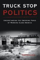 Truck Stop Politics: Understanding the Emerging Force of Working Class America 097901784X Book Cover
