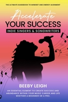 Accelerate Your Success Indie Singers and Songwriters: The Ultimate Guidebook to Mindset and Energy Alignment 9692892565 Book Cover