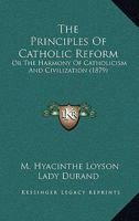 The Principles Of Catholic Reform: Or The Harmony Of Catholicism And Civilization 1104323745 Book Cover