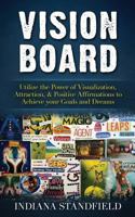 Vision Board: Utilize the Power of Visualization, Attraction, & Positive Affirmations to Achieve Your Goals and Dreams 1539170055 Book Cover