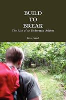 BUILD TO BREAK: The Rise of an Endurance Athlete 0557263646 Book Cover