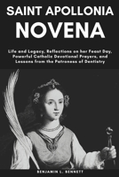 Saint Apollonia Novena: Life and Legacy, Reflections on her Feast Day, Powerful Catholic Devotional Prayers, and Lessons from the Patroness of Dentistry B0CPW56NVD Book Cover