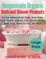 Homemade Organic Bath and Shower Products: DIY All-Natural Bath Salts, Bath Milks, Bath Bombs, Shower Gels, Bubble Baths, Bath Teas, Body Scrubs, Body Cleansers and Suds 154253934X Book Cover