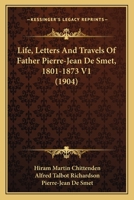 Life, Letters And Travels Of Father Pierre-Jean De Smet, 1801-1873 V1 1166783022 Book Cover