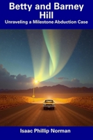 Betty and Barney Hill: Unraveling a Milestone Abduction Case B0F2FLNRZK Book Cover