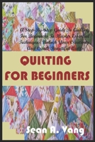 QUILTING FOR BEGINNERS: A Step-By-Step Guide To Quilting For Beginners To Master Essential Techniques, Unlock Your Creativity, And Create Beautiful Quilts B0CQGPW1K3 Book Cover