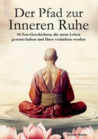 Der Pfad zur Inneren Ruhe: Ein praktischer Leitfaden für mehr Achtsamkeit, Selbstreflexion, positives Denken und inneren Frieden durch inspirierende buddhistische Zen-Geschichten (German Edition) 3989355996 Book Cover