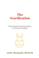 The Scarification: The Facial Scarification in South Sudan 1475065647 Book Cover