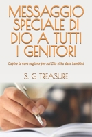 MESSAGGIO SPECIALE DI DIO A TUTTI I GENITORI: Capire la vera ragione per cui Dio ti ha dato bambini (S. G TREASURE'S PARENTING BOOKSTORE) (Italian Edition) B0FDQQ11K7 Book Cover