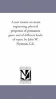 A New Treatise on Steam Engineering, Physical Properties of Permanent Gases ... 1018883797 Book Cover