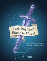 Plotting Your Fantasy Novel: A Step-by-Step Guide to Writing a Brilliant Story 0648681998 Book Cover