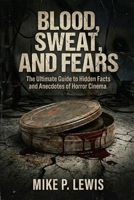 Blood, Sweat, and Fears: The Ultimate Guide to Hidden Facts and Anecdotes of Horror Cinema. (Ink in 35mm) B0GJZQ2WB4 Book Cover