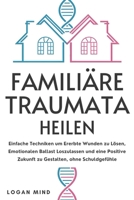 Familiäre Traumata Heilen: Einfache Techniken um Ererbte Wunden zu Lösen, Emotionalen Ballast Loszulassen und eine Positive Zukunft zu Gestalten, ohne ... Deinen Geist JETZT!) (German Edition) 1837982775 Book Cover