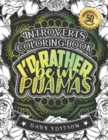 Introverts Coloring Book: I'd Rather Be In Pijamas: Snarky Sayings Colouring Gift Book For Anxious Women (Dark Edition) B08SPLVRYW Book Cover