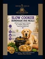 Slow Cooker Homemade Dog Meals: 60 Set-It-and-Forget-It Recipes for a Healthy, Happy Dog — Fresh Food Made Easy (Healthy Paws Kitchen) B0H295Z8BG Book Cover