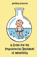 A Guide for the Psychosocial Treatment of Infertility B0BN4WF1VZ Book Cover