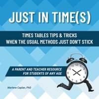 Just In Time(s): Times Tables Tips & Tricks When the Usual Methods Just Don’t Stick (A Parent and Teacher Resource for Students of Any Age) 1838339426 Book Cover